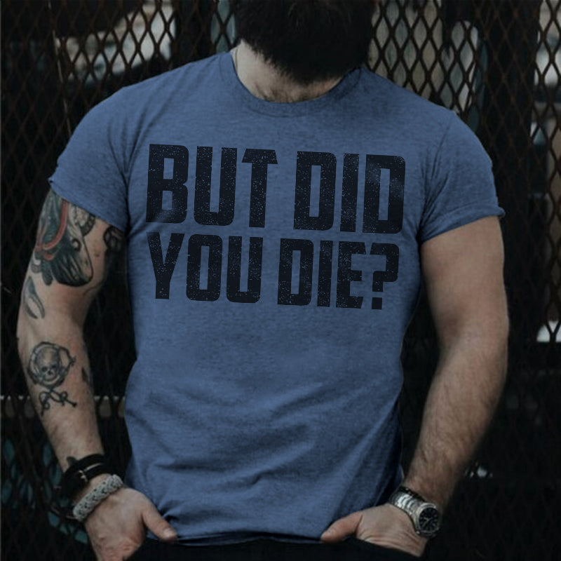 But Did You Die? T-shirt