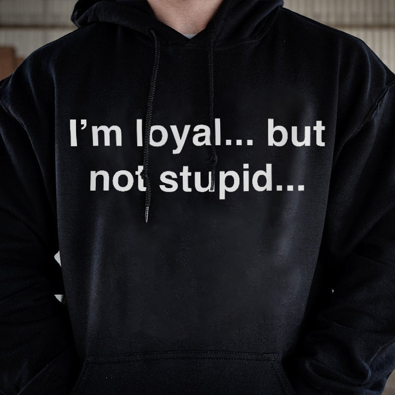 I'm Loyal...But Not Stupid...Printed Cozy  Men's Hoodie