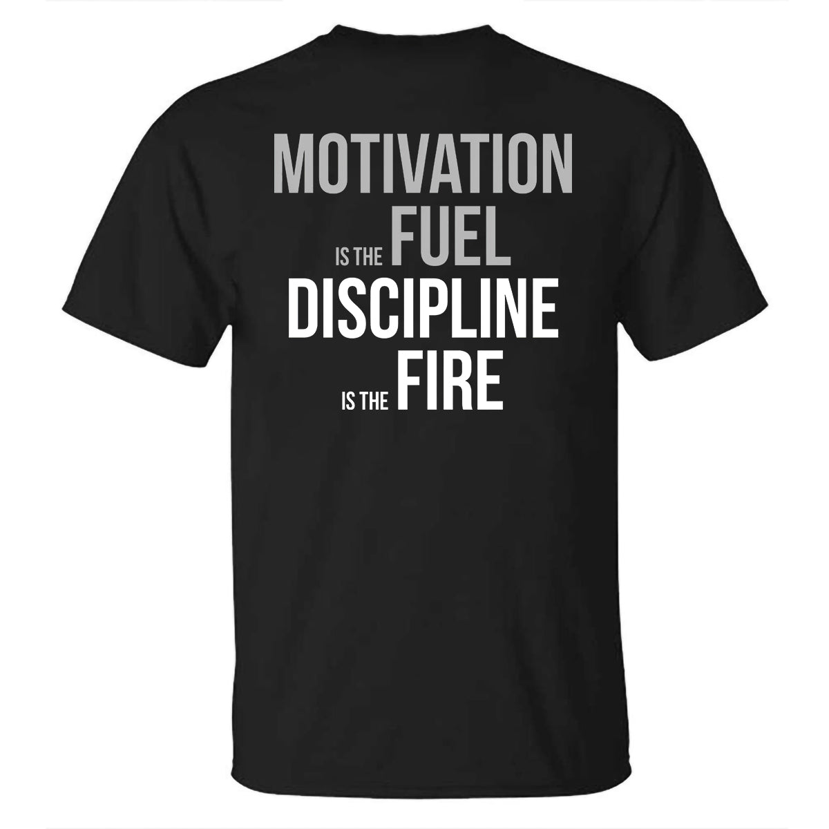 Motivation Is The Fuel Discipline Is The Fire Printed T-shirt