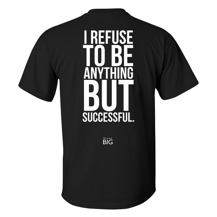 I Refuse To Be Anything But Successful Printed Men's T-shirt