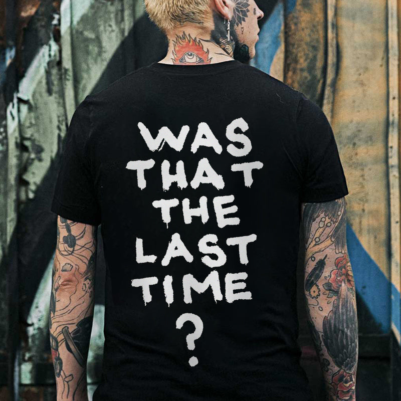 Was That The Last Time? Printed T-shirt