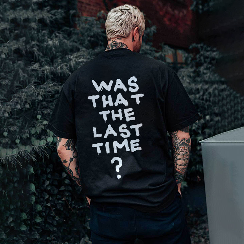 Was That The Last Time? Printed T-shirt