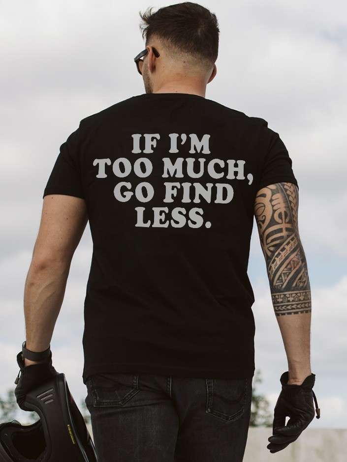 If I'm Too Much, Go Find Less Printed Men's T-shirt