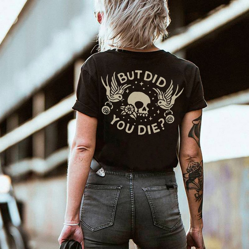 BUT DID YOU DIE PRINT WOMEN'S T-SHIRT