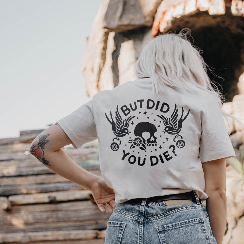 BUT DID YOU DIE PRINT WOMEN'S T-SHIRT