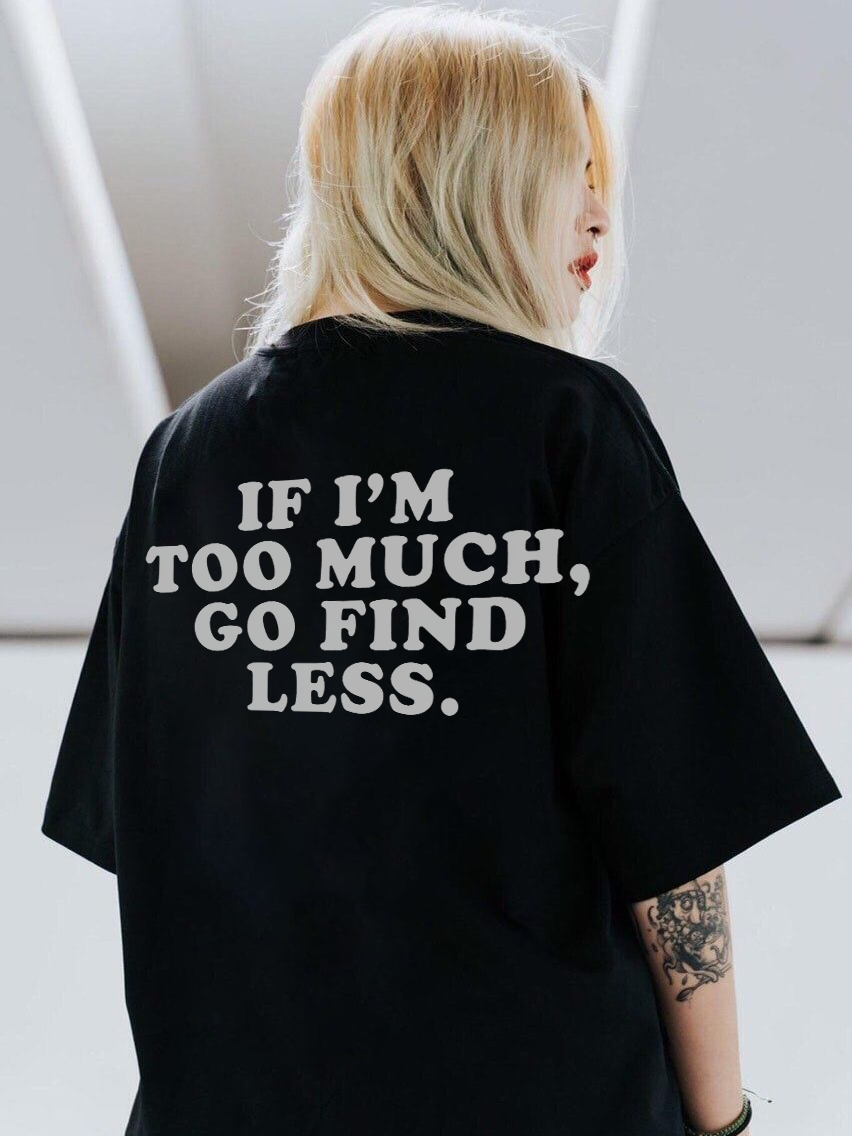 If I'm Too Much, Go Find Less Printed Women's T-shirt