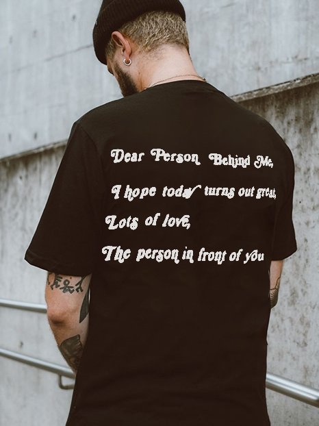 Dear Person Behind Me, I Hope Today Turns Out Great! lots Of Love, The Person In Front Of You Print T-Shirt