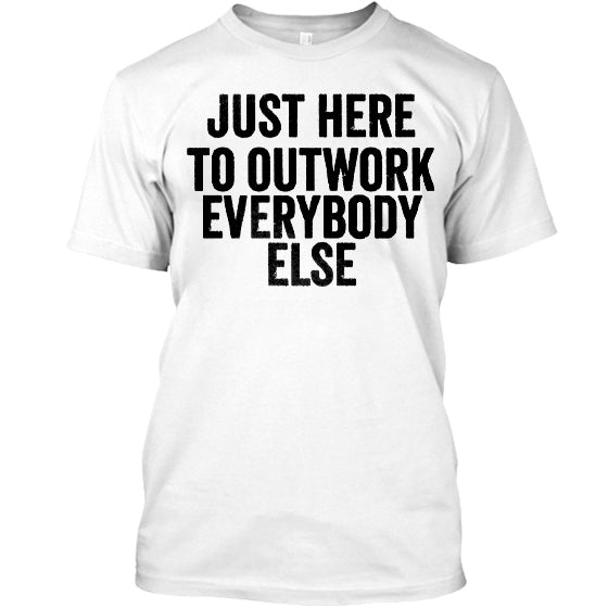 Just Here To Outwork Everybody Else Printed Mens Cotton T-shirt