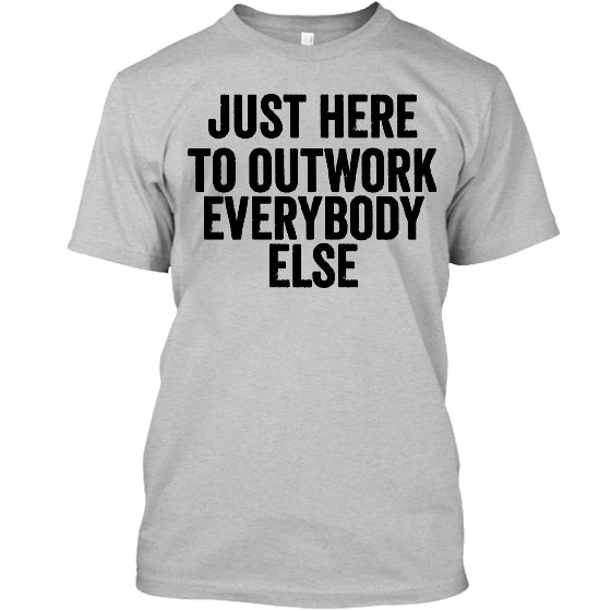 Just Here To Outwork Everybody Else Printed Mens Cotton T-shirt