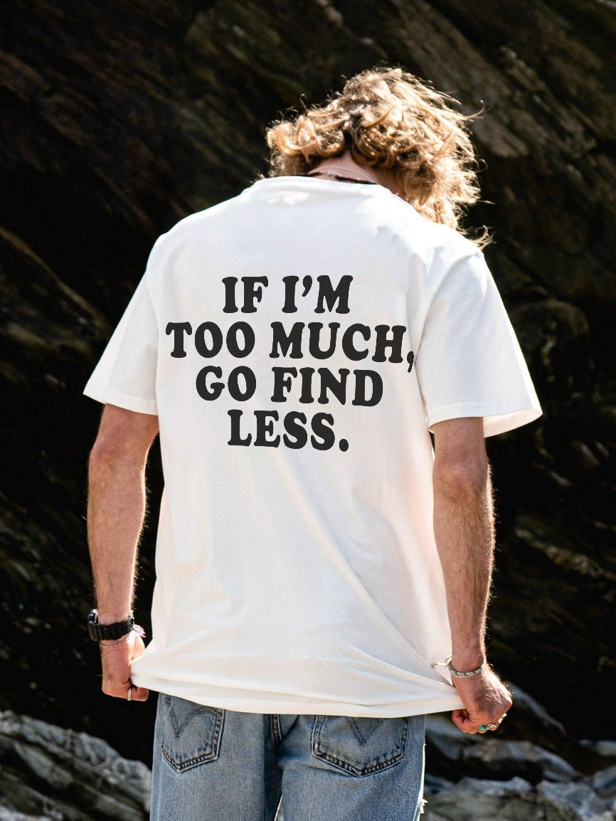 If I'm Too Much, Go Find Less Printed Men's T-shirt