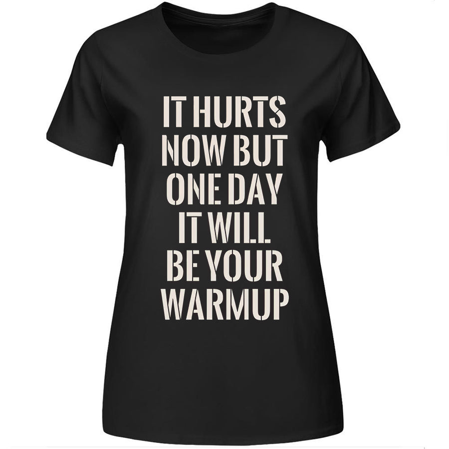 It Hurts Now But One Day It Will Be Your Warmup Printed Women's T-shirt