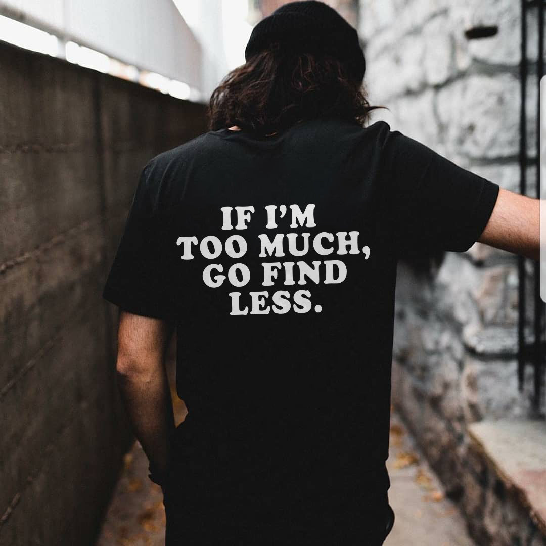 If I'm Too Much, Go Find Less Printed Men's T-shirt